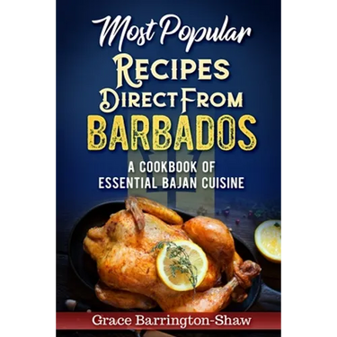 Most Popular Recipes Direct from Barbados: A Cookbook of Essential Bajan Cuisine