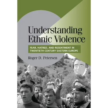 Understanding Ethnic Violence: Fear, Hatred, and Resentment in Twentieth-Century Eastern Europe
