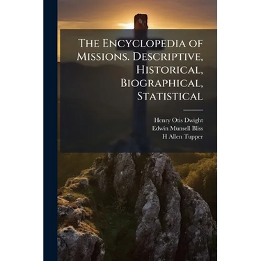 The Encyclopedia of Missions. Descriptive, Historical, Biographical, Statistical