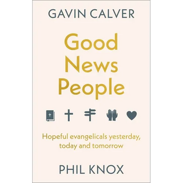 Good News People: Hopeful Evangelicals Yesterday, Today and Tomorrow