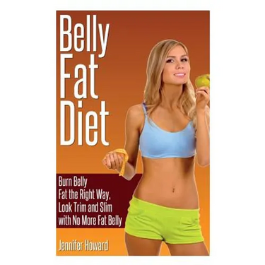 Belly Fat Diet: Burn Belly Fat the Right Way, Look Trim and Slim with No More Fat Belly