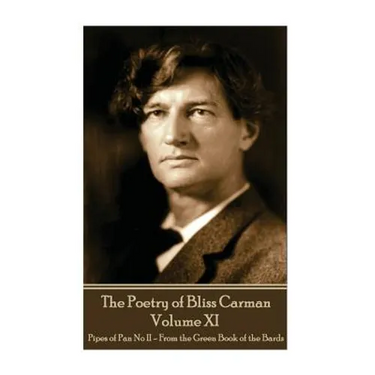 The Poetry of Bliss Carman - Volume XI: Pipes of Pan No II - From the Green Book of the Bards