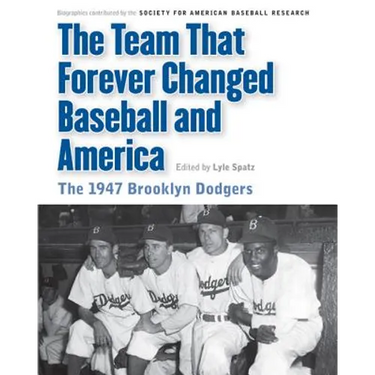 Team That Forever Changed Baseball and America: The 1947 Brooklyn Dodgers