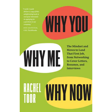 Why You, Why Me, Why Now: The Mindset and Moves to Land That First Job, from Networking to Cover Letters, Resumes, and Interviews
