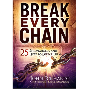 Break Every Chain: 25 Strongholds and How to Defeat Them