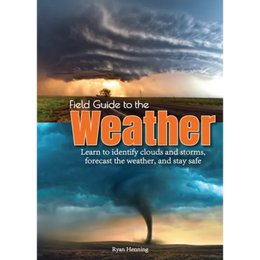 Field Guide to the Weather: Learn to Identify Clouds and Storms, Forecast the Weather, and Stay Safe