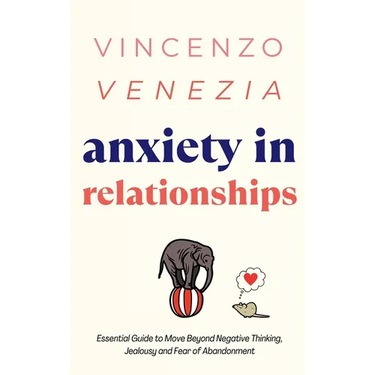 Anxiety in Relationships: The Essential Guide to Move Beyond Negative Thinking, Jealousy and Fear of Abandonment
