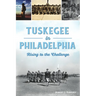 Tuskegee in Philadelphia: Rising to the Challenge