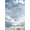Soul Idolatry Excludes Men Out of Heaven