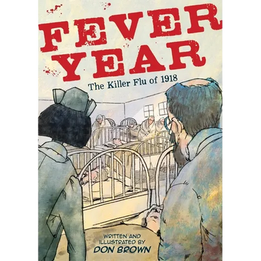 Fever Year: The Killer Flu of 1918: A Graphic Novel