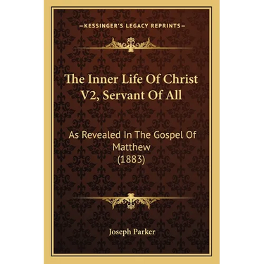 The Inner Life Of Christ V2, Servant Of All: As Revealed In The Gospel Of Matthew (1883)