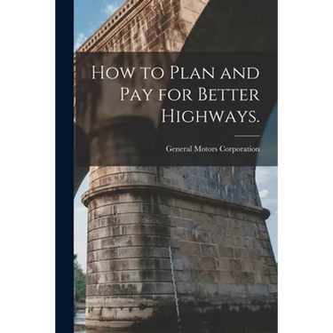 How to Plan and Pay for Better Highways.