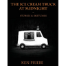 The Ice Cream Truck at Midnight: Stories & Sketches