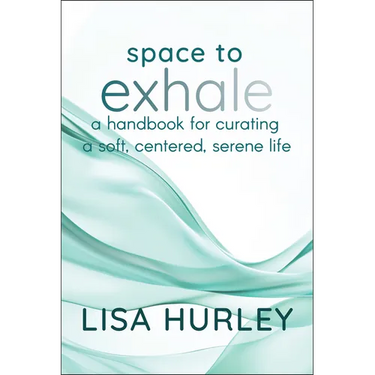 Space to Exhale: A Handbook for Curating a Soft, Centered, Serene Life