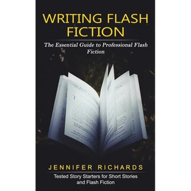 Writing Flash Fiction: The Essential Guide to Professional Flash Fiction (Tested Story Starters for Short Stories and Flash Fiction)