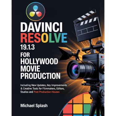 DaVinci Resolve 19.1.3 for Hollywood Movie Production: Including New Updates, Key Improvements & Creative Tools for Filmmakers, Editors, Studios and P