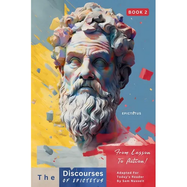 The Discourses of Epictetus (Book 2) - From Lesson To Action!: Adapted For Today's Reader Bringing Stoic Philosophy to the Present