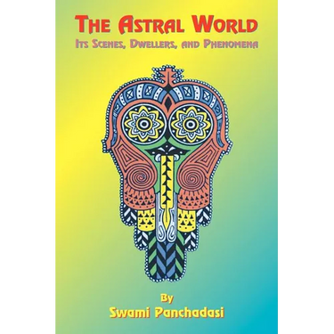 The Astral World: Its Scenes, Dwellers, and Phenomena