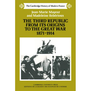 The Third Republic from Its Origins to the Great War, 1871 1914