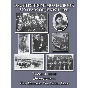 Drohitchin Memorial (Yizkor) Book - 500 Years of Jewish Life (Drohiczyn, Belarus) Translation of Drohitchin - Finf Hundert Yor Yidish Lebn