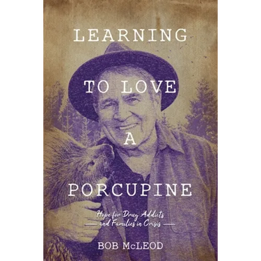 Learning to Love a Porcupine: Hope for Drug Addicts and Families in Crisis