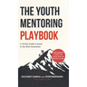 The Youth Mentoring Playbook Volume 1: A 30-Day Guide to Invest in the Next Generation