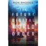The Future Digital World Order: How Technology Will Enable the Antichrist's Rise and Power