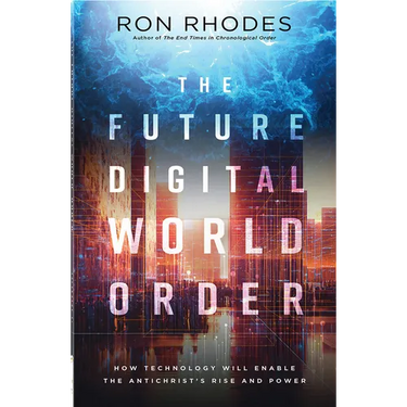 The Future Digital World Order: How Technology Will Enable the Antichrist's Rise and Power