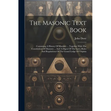 The Masonic Text Book: Containing A History Of Masonry ... Together With The Constitution Of Masonry ... And A Digest Of The Laws, Rules And
