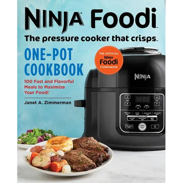 Ninja Foodi: The Pressure Cooker That Crisps: One-Pot Cookbook: 100 Fast and Flavorful Meals to Maximize Your Foodi