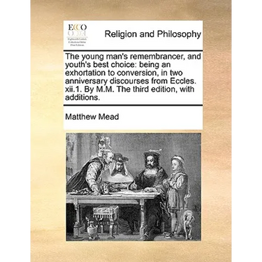 The young man's remembrancer, and youth's best choice: being an exhortation to conversion, in two anniversary discourses from Eccles. xii.1. By M.M. T