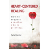 Heart-Centered Healing: How To Support a Mother Who is Grieving