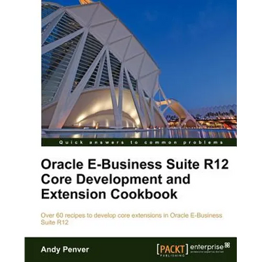 Oracle E-Business Suite R12 Core Development and Extension Cookbook