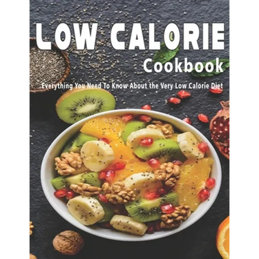 Low Calorie Cookbook: Everything You Need To Know About the Very Low Calorie Diet