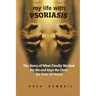 my life with PSORIASIS: The story of what finally worked for me and kept me clear for over 30 years!