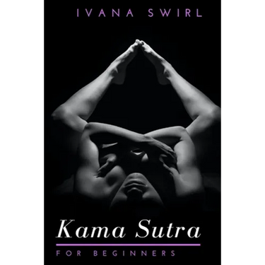 Kama Sutra for Beginners: Discover New Sex Positions for Couples with Secret Tips for Unimaginable Pleasure, Love and Seduction