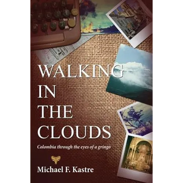 Walking in the Clouds - Colombia Through the Eyes of a Gringo