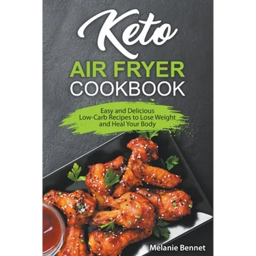 Keto Air Fryer Cookbook: Easy and Delicious Low-Carb Recipes to Lose Weight and Heal Your Body