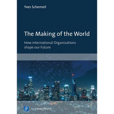 The Making of the World: How International Organizations Shape Our Future