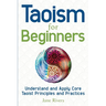 Taoism for Beginners: Understand and Apply Core Taoist Principles and Practices