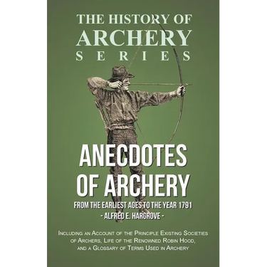 Anecdotes of Archery - From The Earliest Ages to the Year 1791 - Including an Account of the Principle Existing Societies of Archers, Life of the Reno