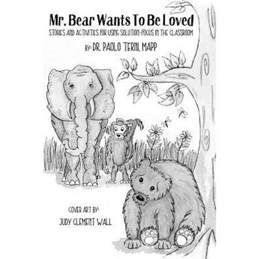 Mr. Bear Wants To Be Loved: Stories And Activities For Using Solution-Focus In The Classroom