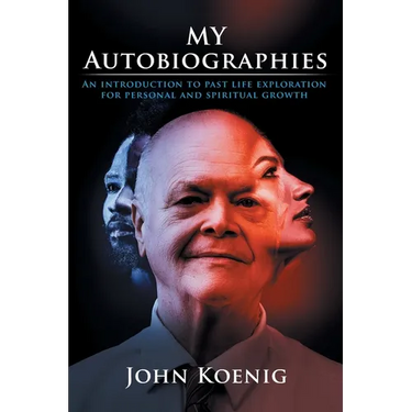 My Autobiographies: An Introduction to Past Life Exploration for Personal and Spiritual Growth