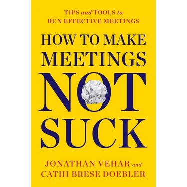 How to Make Meetings Not Suck: Tips and Tools to Run Effective Meetings