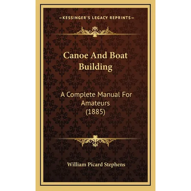 Canoe And Boat Building: A Complete Manual For Amateurs (1885)