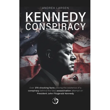 Kennedy Conspiracy: Over 370 shocking facts proving the existence of a conspiracy behind the fatal assassination attempt on President John Fitzgerald
