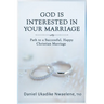 God Is Interested in Your Marriage: Path to a Successful, Happy Christian Marriage