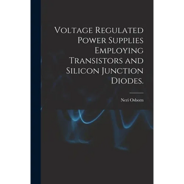 Voltage Regulated Power Supplies Employing Transistors and Silicon Junction Diodes.