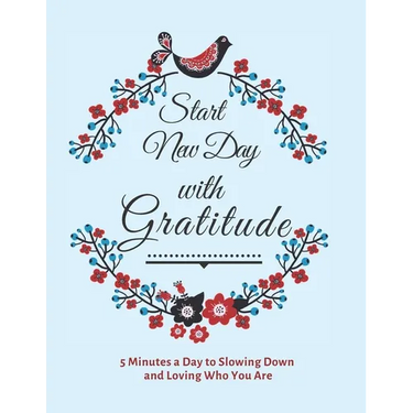 Start New Day with Gratitude: 5 Minutes a Day to Slowing Down, Daily Reflection and Loving Who You Are