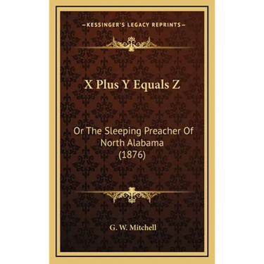 X Plus Y Equals Z: Or The Sleeping Preacher Of North Alabama (1876)
